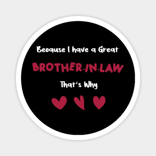 because i have a great brother-in-law that's why for valentine's day brother-in-law gifts Magnet